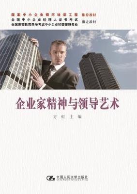 企业家精神与领导艺术(国家中小企业银河培训工程推荐教材;全国中小企业经理人证书考试 全国高等教育自学考试中小企业经营管理专业指定教材)"